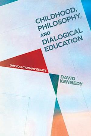 Cover for David Kennedy · Childhood, Philosophy, and Dialogical Education: (R)evolutionary Essays - SUNY series, Horizons in the Philosophy of Education (Hardcover Book) (2024)