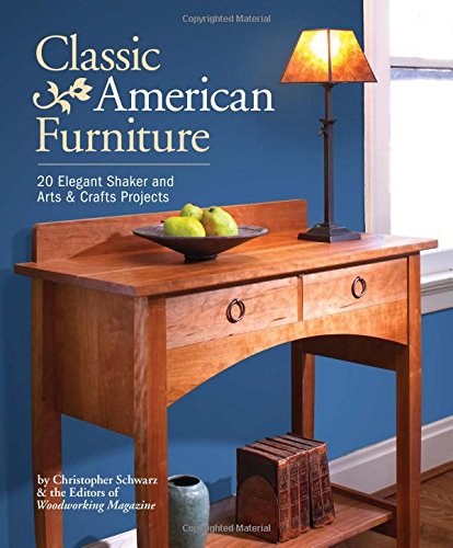 Cover for Christopher Schwarz · Classic American Furniture: 20 Elegant Shaker and Arts &amp; Crafts Projects (Paperback Book) (2014)