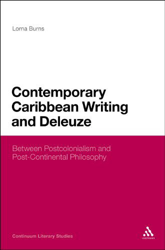 Cover for Lorna Burns · Contemporary Caribbean Writing and Deleuze: Literature Between Postcolonialism and Post-continental Philosophy (Continuum Literary Studies) (Hardcover Book) (2012)