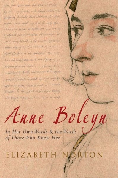 Cover for Elizabeth Norton · Anne Boleyn: In Her Own Words &amp; the Words of Those Who Knew Her (Hardcover Book) (2011)