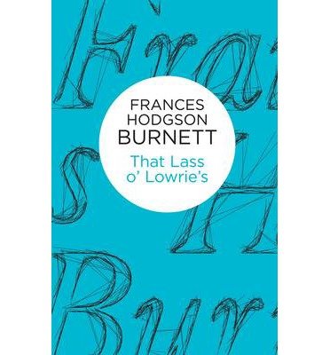 That Lass o' Lowrie's - Frances Hodgson Burnett - Books - Pan Macmillan - 9781447268437 - April 10, 2014