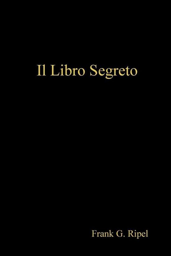 Il Libro Segreto - Frank G Ripel - Livres - Lulu.com - 9781447619437 - 9 novembre 2019
