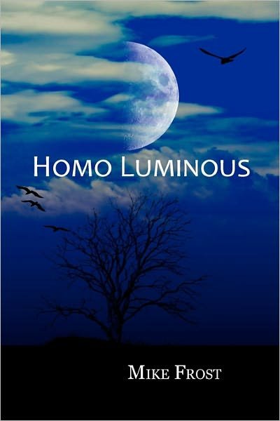 Homo Luminous - Mike Frost - Kirjat - CreateSpace Independent Publishing Platf - 9781456389437 - perjantai 21. tammikuuta 2011