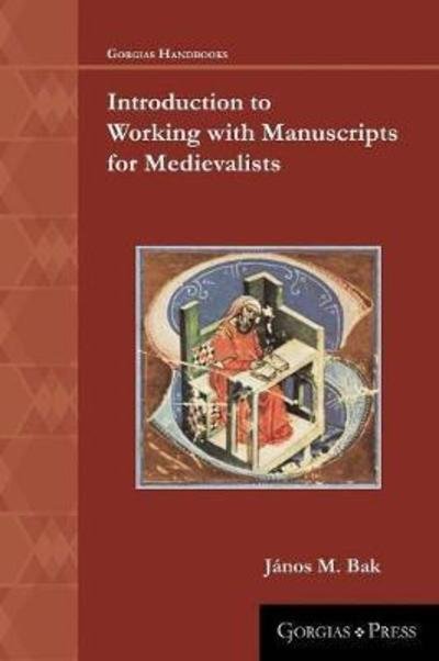 Cover for Janos Bak · Introduction to Working with Manuscripts for Medievalists - Gorgias Handbooks (Pocketbok) (2017)
