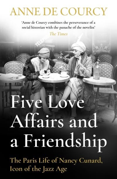 Cover for Anne De Courcy · Five Love Affairs and a Friendship: The Paris Life of Nancy Cunard, Icon of the Jazz Age (Paperback Bog) (2023)