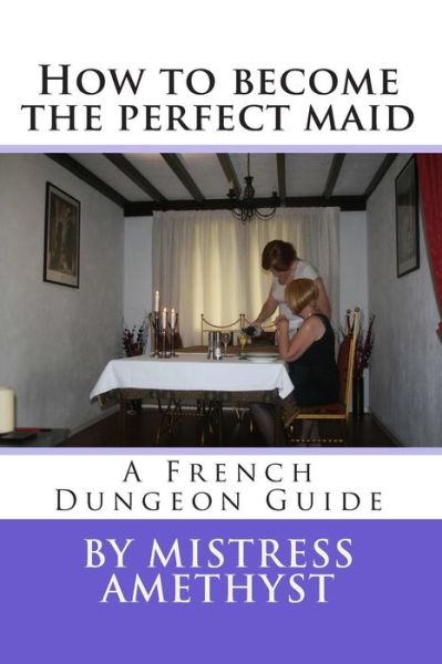 Cover for Mistress Amethyst · How to become the perfect maid : A French Dungeon Guide (Paperback Book) (2012)