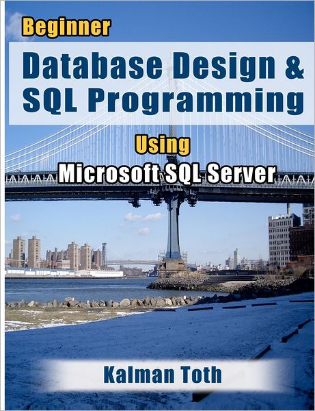 Cover for Kalman Toth · Beginner Database Design &amp; Sql Programming Using Microsoft Sql Server (Paperback Book) (2012)