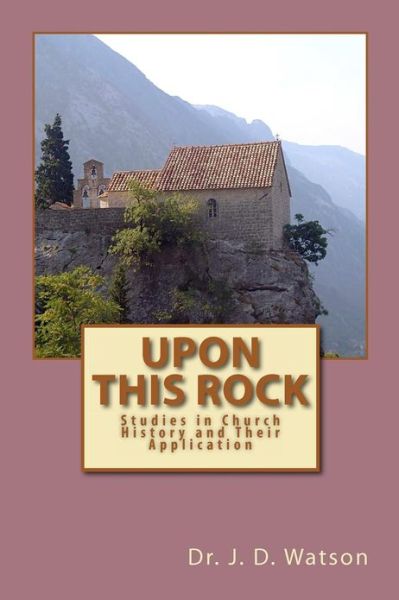 Cover for J D Watson · Upon This Rock: Studies in Church History and Their Application (Paperback Book) (2013)