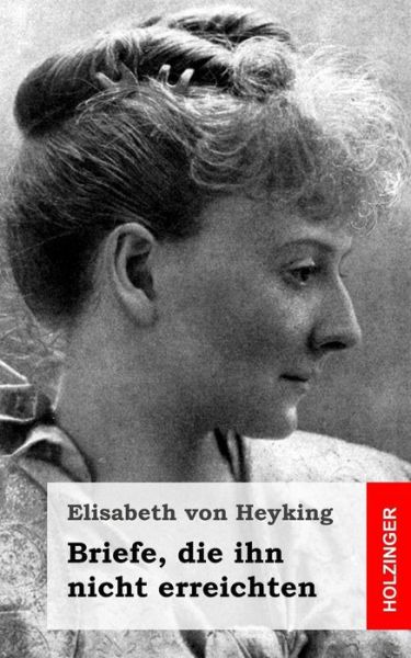 Briefe, Die Ihn Nicht Erreichten - Elisabeth Von Heyking - Kirjat - Createspace - 9781482579437 - tiistai 19. helmikuuta 2013