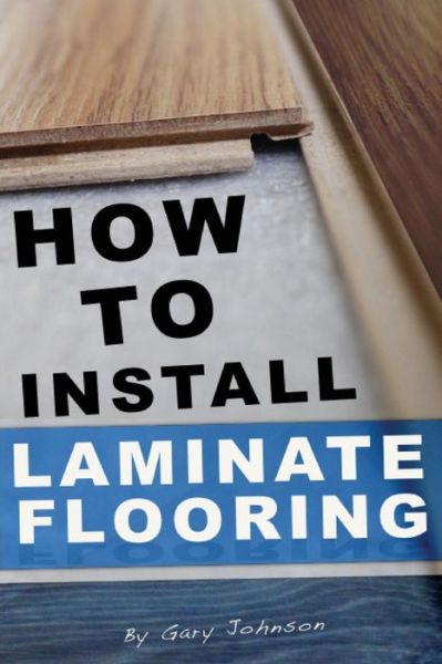 Cover for Gary Johnson · How to Install Laminate Flooring (Paperback Book) (2013)