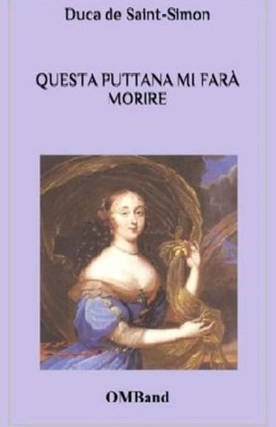 Cover for Duca De Saint-simon · Questa Puttana Mi Fara Morire: Aneddoti, Intrighi E Avventure Alla Corte Del Re Sole (Pocketbok) (2014)