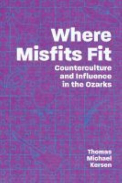 Cover for Thomas Michael Kersen · Where Misfits Fit: Counterculture and Influence in the Ozarks (Paperback Book) (2021)