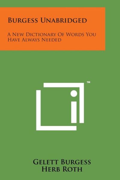 Burgess Unabridged: a New Dictionary of Words You Have Always Needed - Gelett Burgess - Kirjat - Literary Licensing, LLC - 9781498183437 - torstai 7. elokuuta 2014