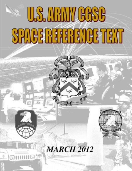 Us Military Space Reference Textbook: Command and General Staff College Satellite Communications - Us Army Command and General Staff College - Livros - CreateSpace Independent Publishing Platf - 9781499342437 - 26 de março de 2012