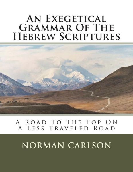 Cover for Norman E Carlson · An Exegetical Grammar of the Hebrew Scriptures: a Road to the Top on a Less Traveled Road (Taschenbuch) (2014)