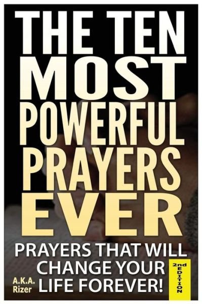 Cover for A K a Rizer · The Ten Most Powerful Prayers Ever: Prayers That Will Change Your Life Forever! (Paperback Book) (2014)