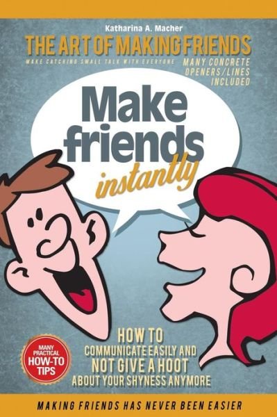 Cover for Katharina a Macher · Make Friends Instantly: How to Communicate Easily and Not Give a Hoot About Your Shyness Anymore (Paperback Bog) (2015)