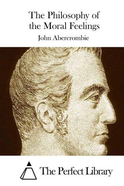 The Philosophy of the Moral Feelings - John Abercrombie - Bøker - Createspace - 9781508734437 - 4. mars 2015
