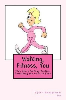 Cover for Ryder Management Inc · Walking, Fitness, You : Step Into a Walking Routine, Everything You Need to Know (Pocketbok) (2015)