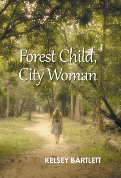 Cover for Kelsey Bartlett · Forest Child, City Woman (Hardcover bog) (2016)