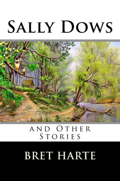 Sally Dows and Other Stories - Bret Harte - Books - Createspace - 9781517235437 - September 6, 2015