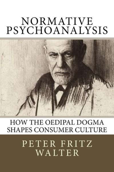Cover for Peter Fritz Walter · Normative Psychoanalysis: How the Oedipal Dogma Shapes Consumer Culture (Paperback Book) (2015)