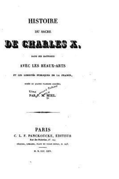 Cover for F M Miel · Histoire du sacre de Charles X, dans ses rapports avec les beaux-arts et les libertes publiques de la France (Taschenbuch) (2015)