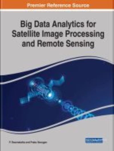 Big Data Analytics for Satellite Image Processing and Remote Sensing - - Books - IGI Global - 9781522536437 - March 9, 2018