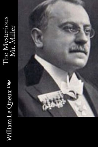 The Mysterious Mr. Miller - William Le Queux - Books - Createspace Independent Publishing Platf - 9781522945437 - December 28, 2015