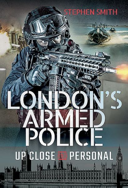 Cover for Stephen Smith · London's Armed Police: Up Close and Personal (Gebundenes Buch) (2019)