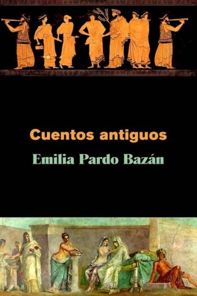Cuentos antiguos - Emilia Pardo Bazan - Livres - Createspace Independent Publishing Platf - 9781530089437 - 17 février 2016