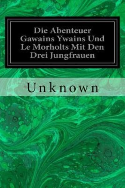 Cover for H Oskar Sommer · Die Abenteuer Gawains Ywains Und Le Morholts Mit Den Drei Jungfrauen (Taschenbuch) (2016)