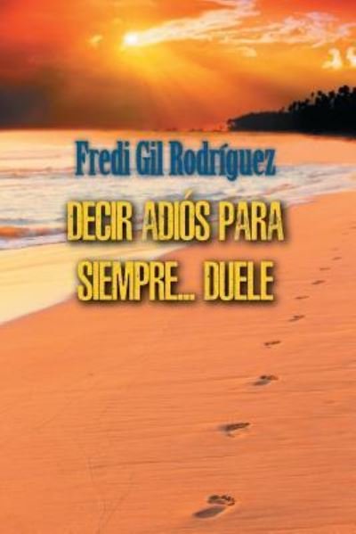 Cover for Fredi Gil Rodriguez · Decir Adios para siempre... duele (Taschenbuch) (2016)