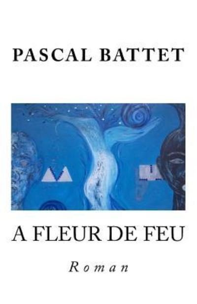 Cover for Pascal Battet · A fleur de feu (Paperback Book) (2016)