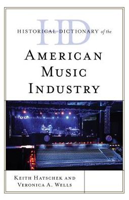 Cover for Keith Hatschek · Historical Dictionary of the American Music Industry - Historical Dictionaries of Professions and Industries (Hardcover Book) (2018)