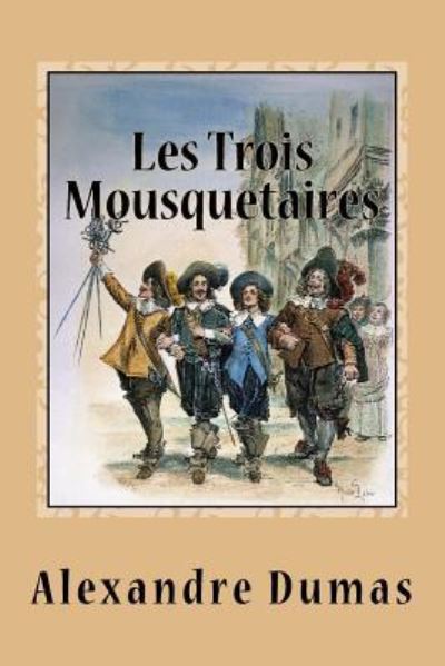 Les Trois Mousquetaires - Alexandre Dumas - Books - Createspace Independent Publishing Platf - 9781539185437 - September 30, 2016