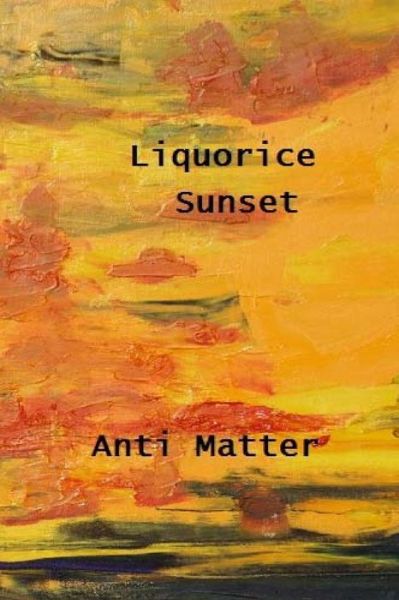 Cover for Anti Matter · Liquorice Sunset (Paperback Book) (2016)