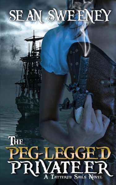 Cover for Sean Sweeney · The Peg-Legged Privateer : A Tattered Sails Novel (Paperback Book) (2016)