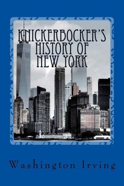 Knickerbocker's History of New York - Washington Irving - Libros - Createspace Independent Publishing Platf - 9781545054437 - 2 de abril de 2017