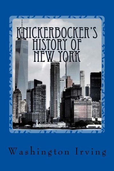 Knickerbocker's History of New York - Washington Irving - Książki - Createspace Independent Publishing Platf - 9781545054437 - 2 kwietnia 2017