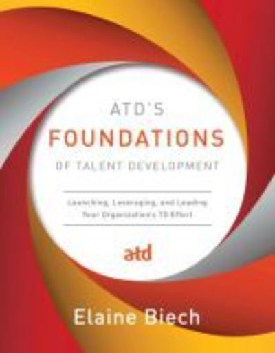 Cover for Elaine Biech · ATD's Foundations of Talent Development: Launching, Leveraging, and Leading Your Organization's TD Effort (Hardcover Book) (2018)