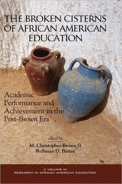 The Broken Cisterns of African American Education: Academic Performance and Achievement in the Post-brown Era (Hc) - M Christopher Brown II - Libros - Information Age Publishing - 9781593110437 - 8 de diciembre de 2008