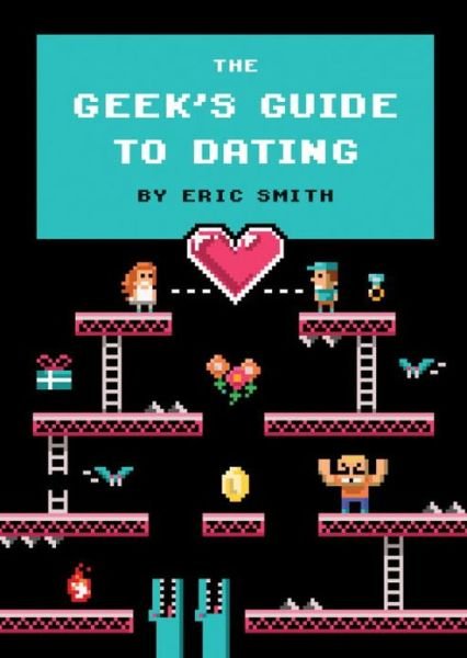 The Geek's Guide to Dating - Eric Smith - Bücher - Quirk Books - 9781594746437 - 3. Dezember 2013