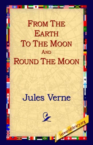 From the Earth to the Moon and Round the Moon - Jules Verne - Kirjat - 1st World Library - Literary Society - 9781595400437 - keskiviikko 1. syyskuuta 2004