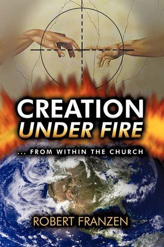 Cover for Robert E. Franzen B. Th. · Creation Under Fire from Within the Church (Paperback Book) (2009)