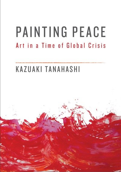 Cover for Kazuaki Tanahashi · Painting Peace: Art in a Time of Global Crisis (Paperback Book) (2018)