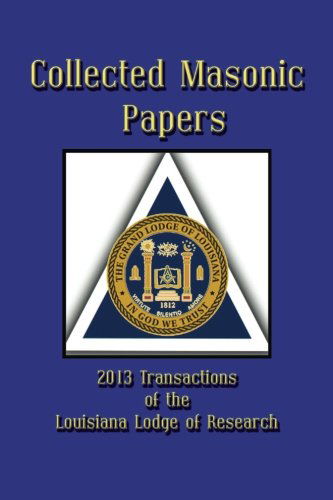 Collected Masonic Papers - 2013 Transactions of the Louisiana Lodge of Research - Lawrence D. Wade - Books - Cornerstone Book Publishers - 9781613421437 - December 5, 2013