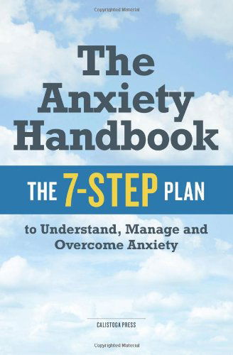 Cover for Calistoga Press · The Anxiety Handbook: the 7-step Plan to Understand, Manage, and Overcome Anxiety (Paperback Book) (2013)