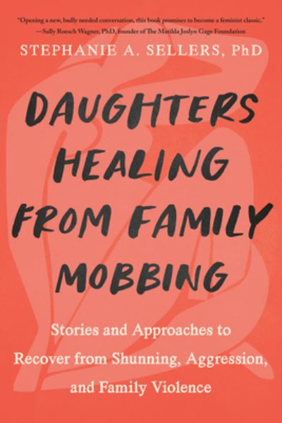 Cover for Phd, Stephanie A. Sellers, · Daughters Healing from Family Mobbing: Stories and Approaches to Recover from Shunning, Aggression, and Family Violence (Paperback Bog) (2023)