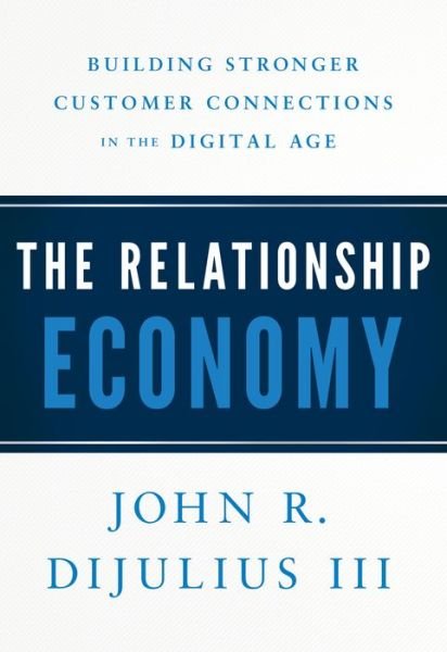 Cover for John R Dijulius · The Relationship Economy: Building Stronger Customer Connections in the Digital Age (Inbunden Bok) (2019)